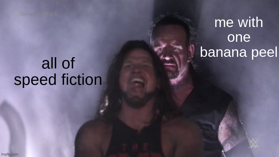 AJ Styles & Undertaker | me with one banana peel; all of speed fiction | image tagged in aj styles undertaker | made w/ Imgflip meme maker