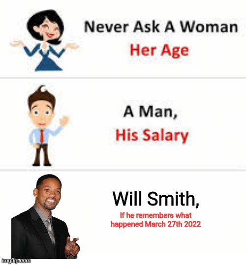 Never ask a woman her age | Will Smith, If he remembers what happened March 27th 2022 | image tagged in never ask a woman her age | made w/ Imgflip meme maker