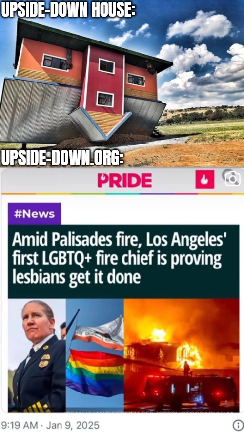 UPSIDE-DOWN HOUSE:; UPSIDE-DOWN.ORG: | image tagged in pride,california fires,lgbtq | made w/ Imgflip meme maker