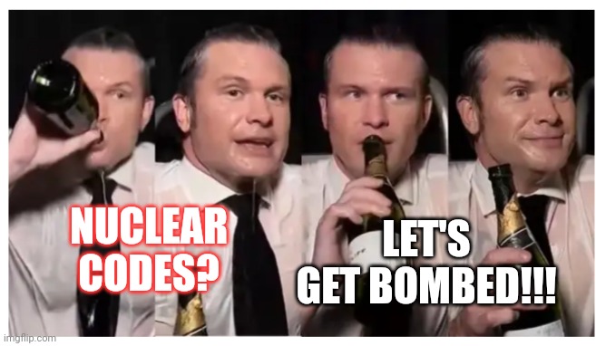 Hegseth Hangover | LET'S GET BOMBED!!! NUCLEAR CODES? | image tagged in hegseth hangover | made w/ Imgflip meme maker