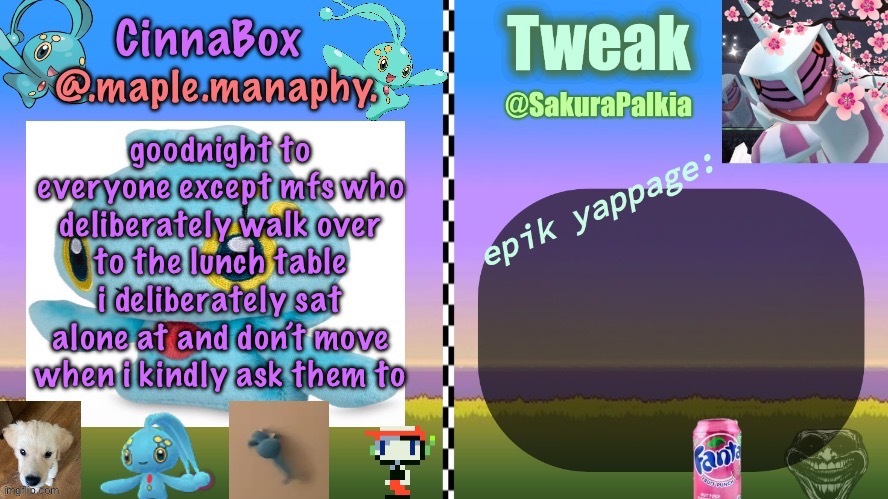 CinnaBox and Tweak shared temp | goodnight to everyone except mfs who deliberately walk over to the lunch table i deliberately sat alone at and don’t move when i kindly ask them to | image tagged in cinnabox and tweak shared temp | made w/ Imgflip meme maker