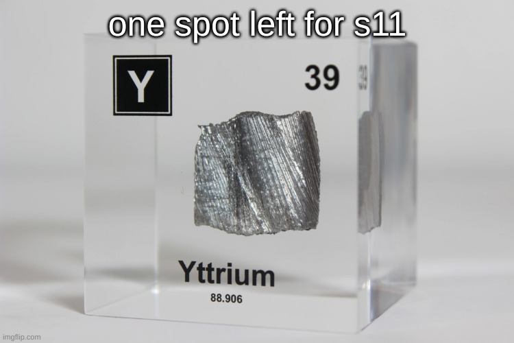 yttrium announcement temp | one spot left for s11 | image tagged in yttrium announcement temp | made w/ Imgflip meme maker