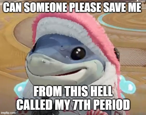 explanation in comments | CAN SOMEONE PLEASE SAVE ME; FROM THIS HELL CALLED MY 7TH PERIOD | image tagged in jeff the shark | made w/ Imgflip meme maker