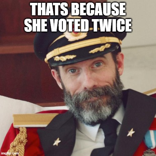 Captain Obvious | THATS BECAUSE SHE VOTED TWICE | image tagged in captain obvious | made w/ Imgflip meme maker