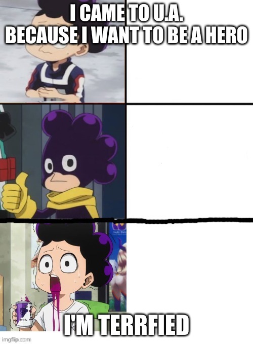 Mineta 3 panel | I CAME TO U.A. BECAUSE I WANT TO BE A HERO; I'M TERRFIED | image tagged in mineta 3 panel | made w/ Imgflip meme maker