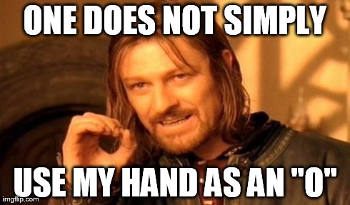 ONE DOES NOT SIMPLY USE MY HAND AS AN "O" | image tagged in memes,one does not simply | made w/ Imgflip meme maker