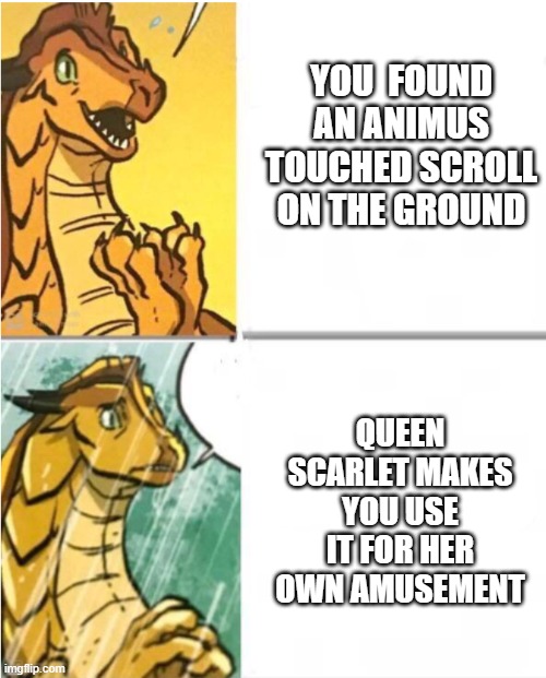 POV: You're Soar (a bit of a book 8 spoiler) | YOU  FOUND AN ANIMUS TOUCHED SCROLL ON THE GROUND; QUEEN SCARLET MAKES YOU USE IT FOR HER OWN AMUSEMENT | image tagged in sunny drake hotline | made w/ Imgflip meme maker