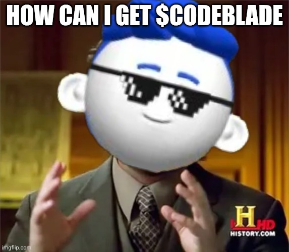 How can I get codeblade | HOW CAN I GET $CODEBLADE | image tagged in codeblade explaining | made w/ Imgflip meme maker