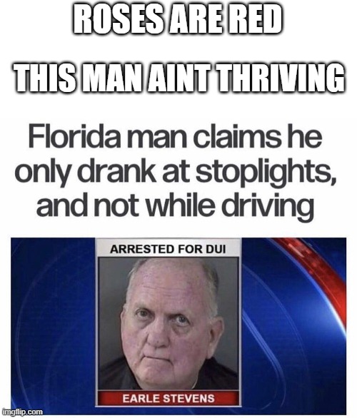 I mean, its not drinking and driving | ROSES ARE RED; THIS MAN AINT THRIVING | image tagged in florida man,memes,funny,funny memes,roses are red,dumb | made w/ Imgflip meme maker