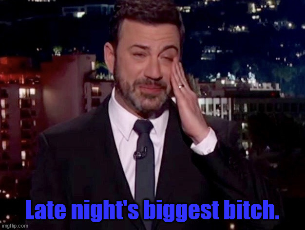 Jimmy The Bitch Kimmel | Late night's biggest bitch. | image tagged in jimmy kimmel cries | made w/ Imgflip meme maker