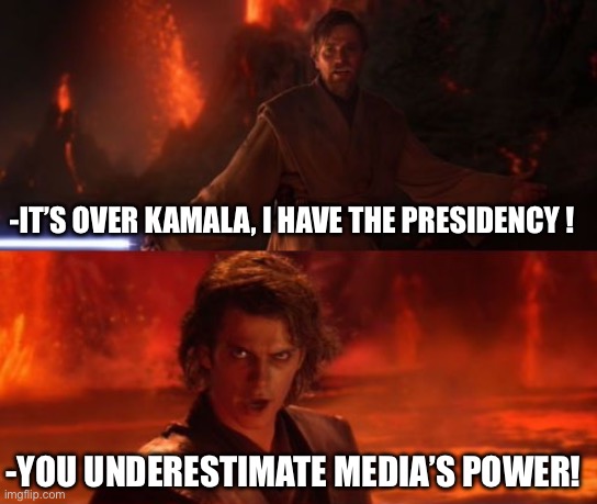 It's Over, Anakin, I Have the High Ground | -IT’S OVER KAMALA, I HAVE THE PRESIDENCY ! -YOU UNDERESTIMATE MEDIA’S POWER! | image tagged in it's over anakin i have the high ground,political meme,star wars,anakin | made w/ Imgflip meme maker