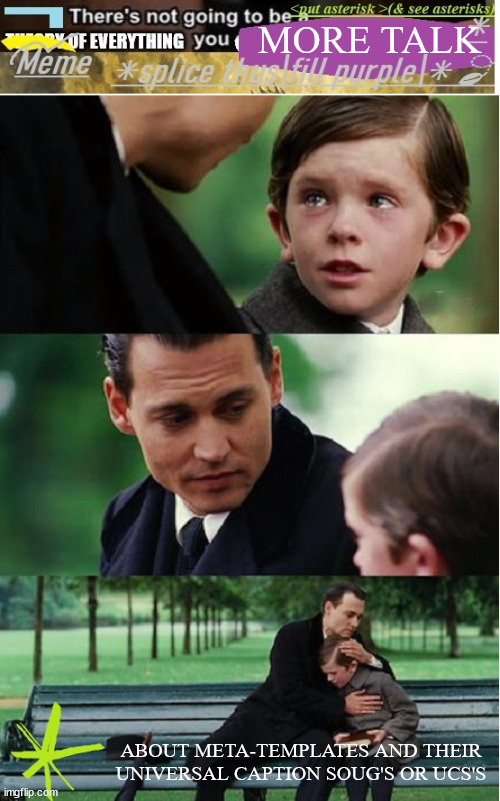 OK NOT SAME how mighty have quickly fallen: proper-upper-caption "father son talk"; proper-lower-caption "with grieving child" | MORE TALK; ABOUT META-TEMPLATES AND THEIR UNIVERSAL CAPTION SOUG'S OR UCS'S | image tagged in moe meta-template based on finding neverland,stopping,now,roll safe | made w/ Imgflip meme maker