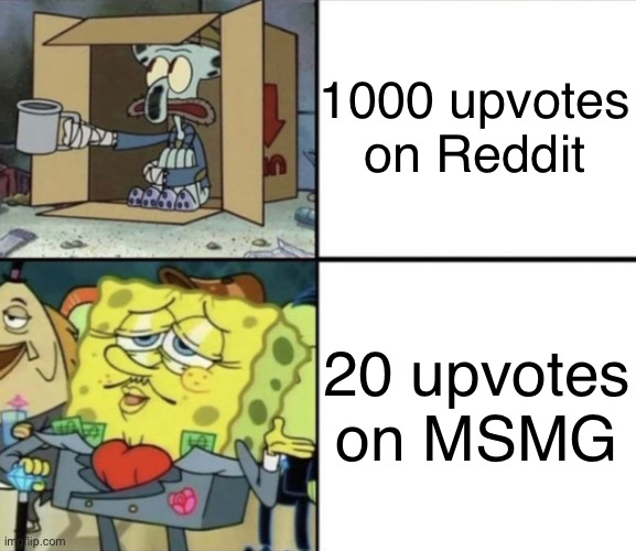 Poor Squidward vs Rich Spongebob | 1000 upvotes on Reddit; 20 upvotes on MSMG | image tagged in poor squidward vs rich spongebob | made w/ Imgflip meme maker