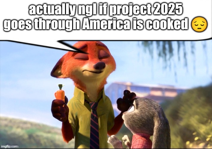 may result in a dtstopian america | actually ngl if project 2025 goes through America is cooked 😔 | image tagged in nick wilde speech bubble | made w/ Imgflip meme maker