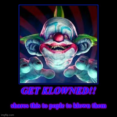 killerklownsfromouterspace the game | GET KLOWNED!! | shares this to pople to klown them | image tagged in funny,killerklownsfromouterspace | made w/ Imgflip demotivational maker