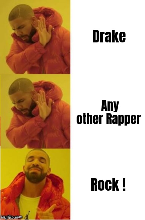 drake no no yes | Drake Any other Rapper Rock ! | image tagged in drake no no yes | made w/ Imgflip meme maker