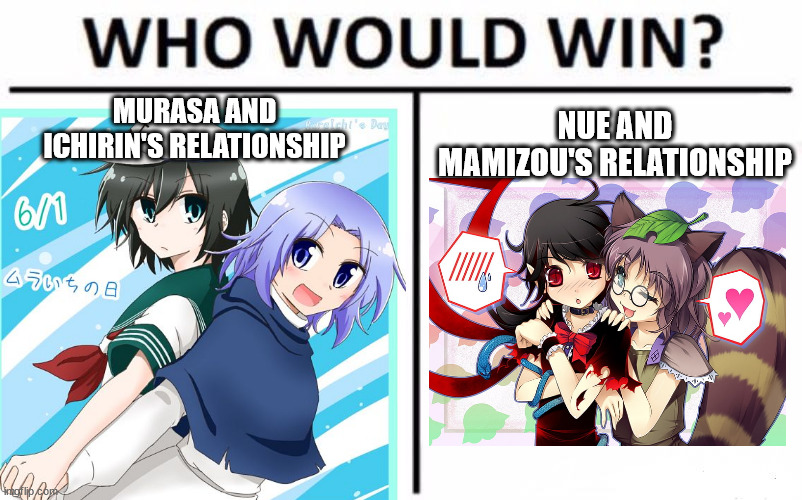 Touhou relationships | MURASA AND ICHIRIN'S RELATIONSHIP; NUE AND MAMIZOU'S RELATIONSHIP | image tagged in memes,who would win,touhou | made w/ Imgflip meme maker