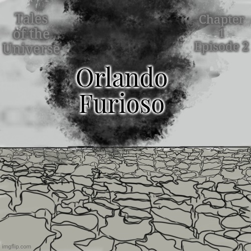 Tales Of the Universe - Chapter 1; Episode 2 #Trigger warning: Gore# | Tales of the Universe; Chapter 1 Episode 2; Orlando Furioso | made w/ Imgflip meme maker