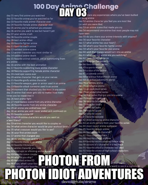 I bet none of you who is seeing this knows what that is | DAY 03; PHOTON FROM PHOTON IDIOT ADVENTURES | image tagged in 100 day anime challenge,who looks at tags | made w/ Imgflip meme maker