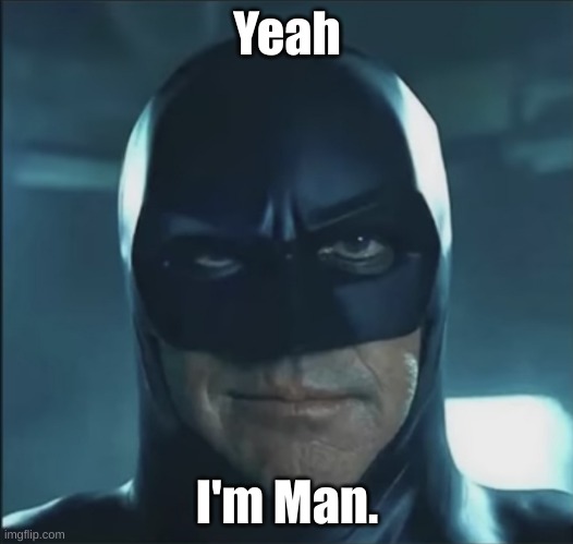 Man | Yeah I'm Man. | image tagged in man | made w/ Imgflip meme maker