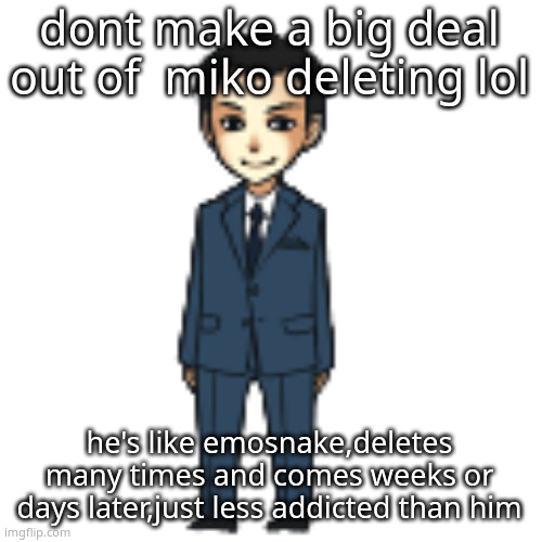 not to mention he wasnt anth special imo | dont make a big deal out of  miko deleting lol; he's like emosnake,deletes many times and comes weeks or days later,just less addicted than him | image tagged in moriarty but a shimeji | made w/ Imgflip meme maker