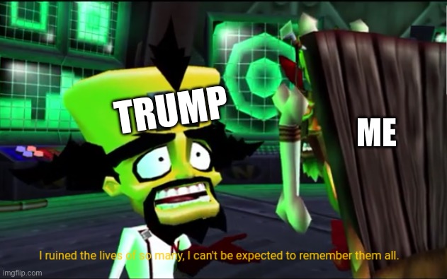 FIVE DAYS LEFT TO GET TRUMP REIMPEACHED | ME; TRUMP | image tagged in i've ruined lives of so many | made w/ Imgflip meme maker