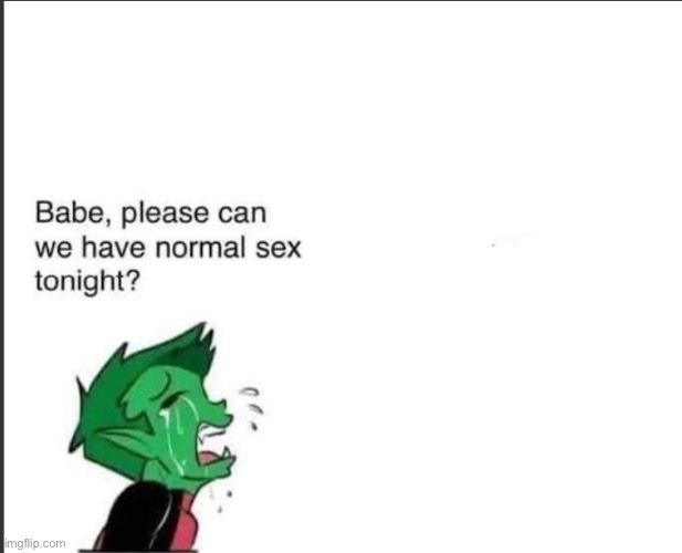 Schizophrenia | image tagged in babe can we please have normal sex tonight | made w/ Imgflip meme maker