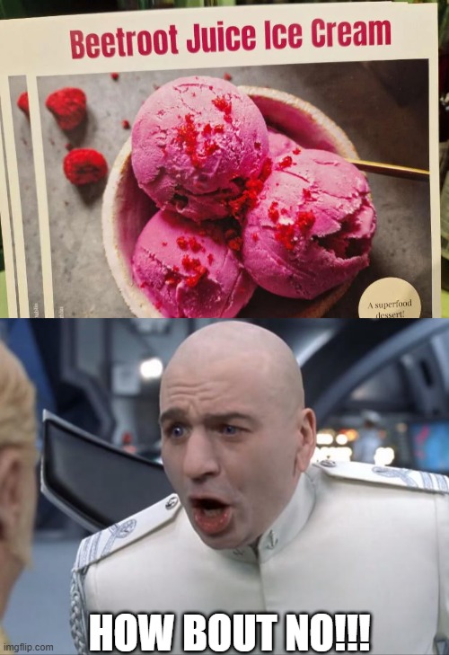 Healthy Ice cream | HOW BOUT NO!!! | image tagged in dr evil how 'bout no | made w/ Imgflip meme maker