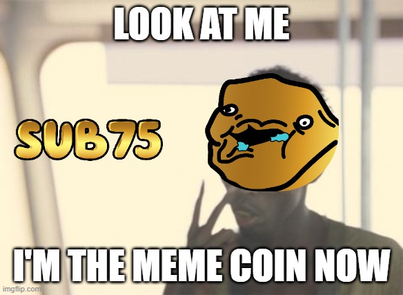 $SUB75 I'm the meme coin now | LOOK AT ME; I'M THE MEME COIN NOW | image tagged in memes,i'm the captain now,sub75,memecoin,crypto,cryptocurrency | made w/ Imgflip meme maker