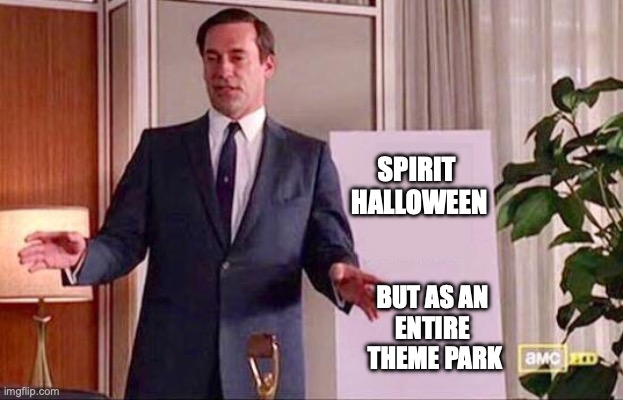 Don Draper Whiteboard | SPIRIT 
HALLOWEEN; BUT AS AN 
ENTIRE 
THEME PARK | image tagged in don draper whiteboard | made w/ Imgflip meme maker