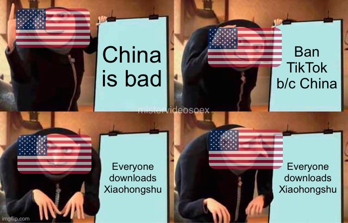 Americans rn | China is bad; Ban TikTok b/c China; mistervideosoex; Everyone downloads Xiaohongshu; Everyone downloads Xiaohongshu | image tagged in memes,gru's plan | made w/ Imgflip meme maker