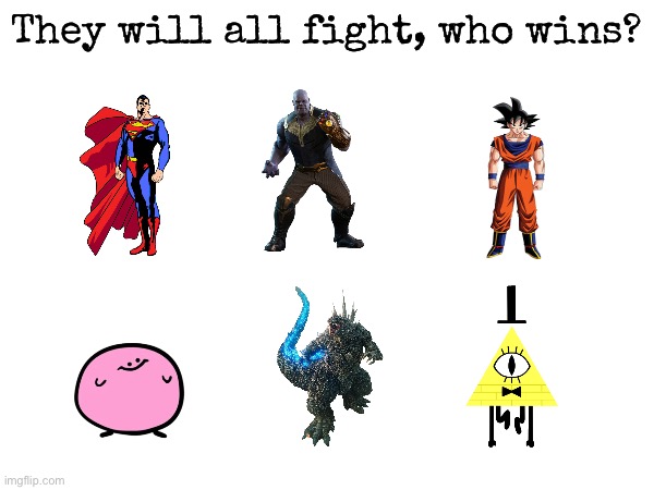 Who wins? | They will all fight, who wins? | image tagged in msmg,kirbo | made w/ Imgflip meme maker