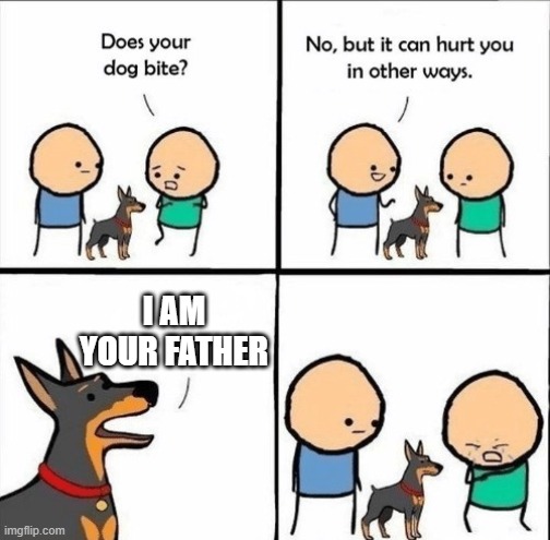 refrence? | I AM YOUR FATHER | image tagged in does your dog bite | made w/ Imgflip meme maker