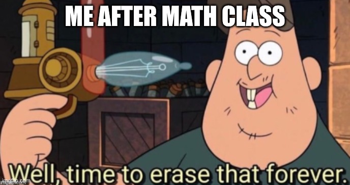 math | ME AFTER MATH CLASS | image tagged in math | made w/ Imgflip meme maker