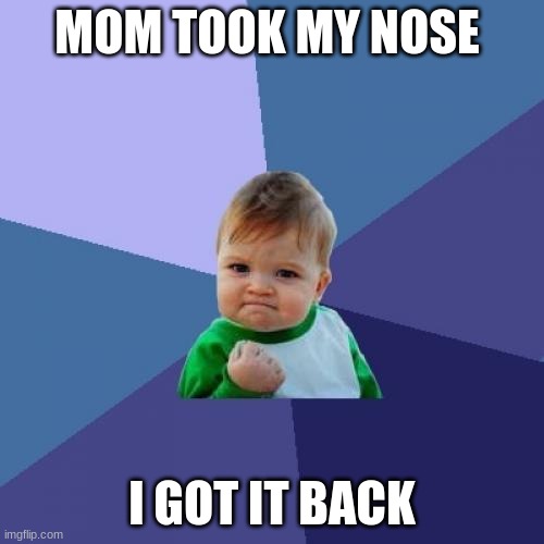 Success Kid | MOM TOOK MY NOSE; I GOT IT BACK | image tagged in memes,success kid | made w/ Imgflip meme maker