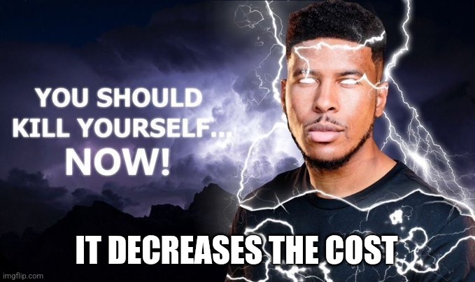 you should | IT DECREASES THE COST | image tagged in you should | made w/ Imgflip meme maker