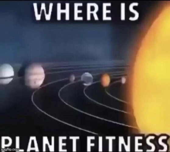 Planet Fitness on Earth | image tagged in planet fitness,earth,memes,repost,reposts,planets | made w/ Imgflip meme maker