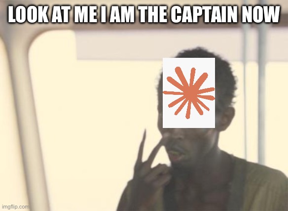 I'm The Captain Now Meme | LOOK AT ME I AM THE CAPTAIN NOW | image tagged in memes,i'm the captain now | made w/ Imgflip meme maker