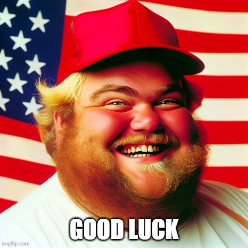 Good luck | GOOD LUCK | image tagged in donald trump | made w/ Imgflip meme maker