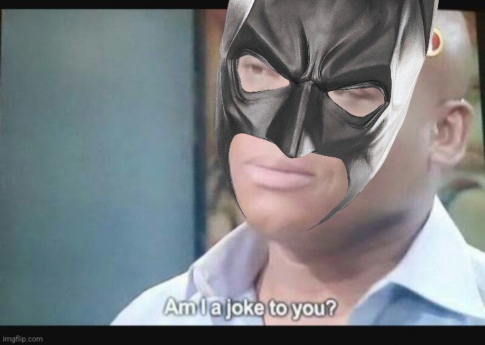 Am I a joke to you? | image tagged in am i a joke to you | made w/ Imgflip meme maker