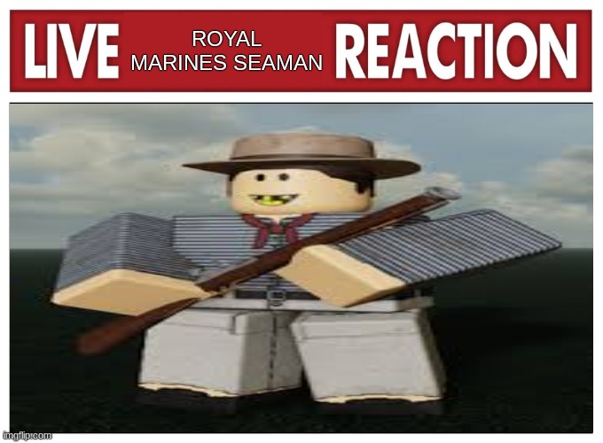 Live Royal Marines Seaman Reaction | ROYAL MARINES SEAMAN | image tagged in live reaction | made w/ Imgflip meme maker