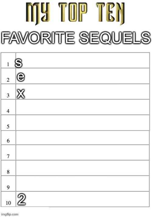 Top ten list better | FAVORITE SEQUELS; s; e; x; 2 | image tagged in top ten list better | made w/ Imgflip meme maker