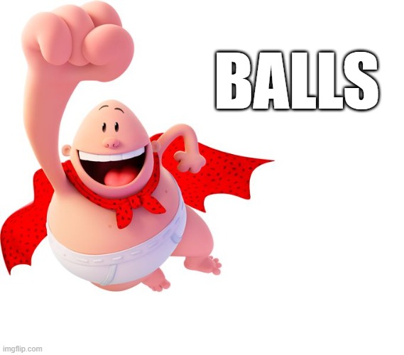 Balls | BALLS | image tagged in captain underpants,balls,teehee,memes,funnier than 24,lol so funny | made w/ Imgflip meme maker