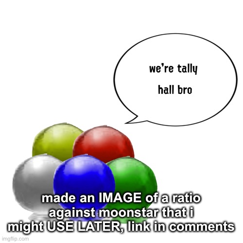 def not stealing from nat | made an IMAGE of a ratio against moonstar that i might USE LATER, link in comments | image tagged in tally ball | made w/ Imgflip meme maker