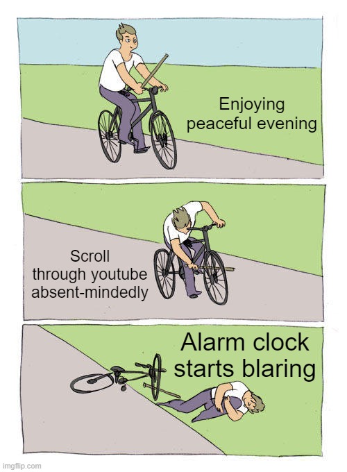 Bike Fall | Enjoying peaceful evening; Scroll through youtube absent-mindedly; Alarm clock starts blaring | image tagged in memes,bike fall | made w/ Imgflip meme maker