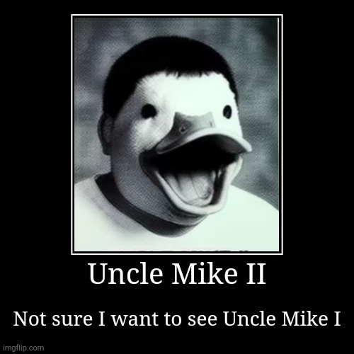 Duckman | Uncle Mike II | Not sure I want to see Uncle Mike I | image tagged in funny,demotivationals | made w/ Imgflip demotivational maker