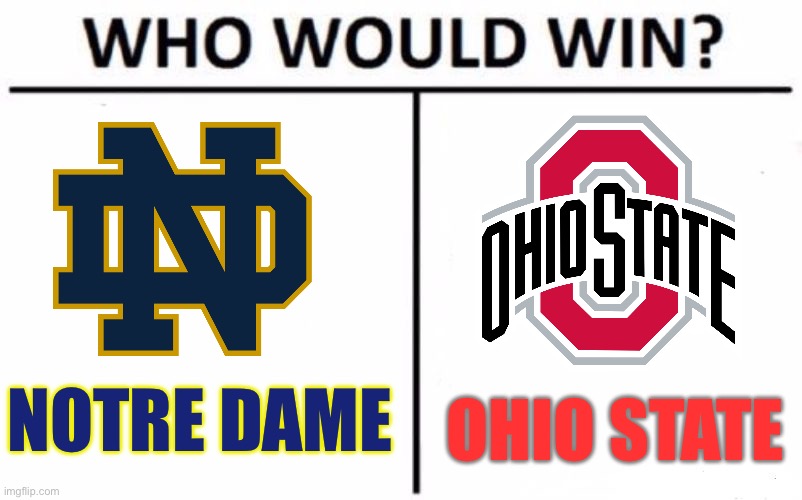 Whos winning the national title | NOTRE DAME; OHIO STATE | image tagged in memes,who would win,ncaa,college football,ohio state,notre dame | made w/ Imgflip meme maker