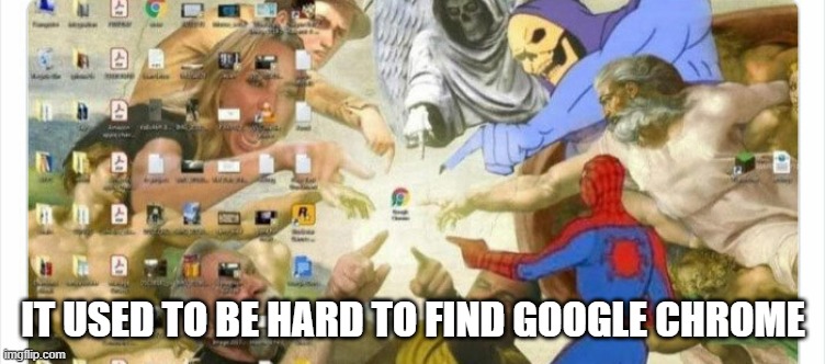 memes by Brad - My son made it easier to find Google Chrome - humor - | IT USED TO BE HARD TO FIND GOOGLE CHROME | image tagged in funny,gaming,computers,video games,google,google chrome | made w/ Imgflip meme maker