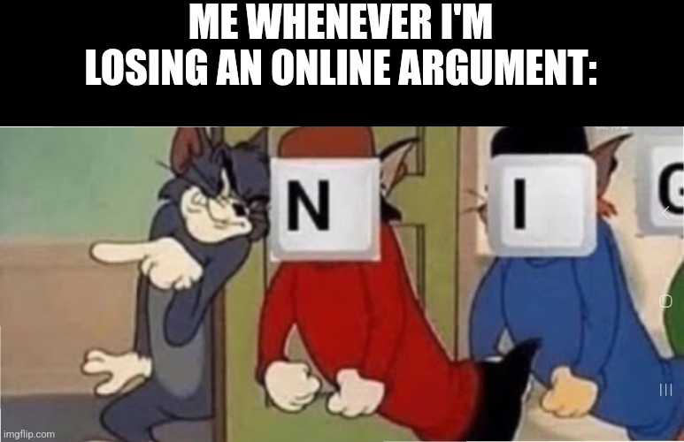 ME WHENEVER I'M LOSING AN ONLINE ARGUMENT: | image tagged in yes | made w/ Imgflip meme maker