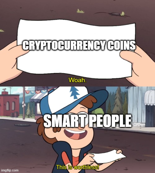 Woah. This is worthless! | CRYPTOCURRENCY COINS; SMART PEOPLE | image tagged in woah this is worthless | made w/ Imgflip meme maker